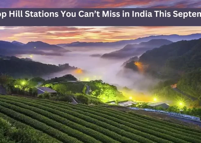 Top Hill Stations You Can’t Miss in India This September