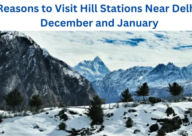 5 Reasons to Visit Hill Stations Near Delhi in December and January